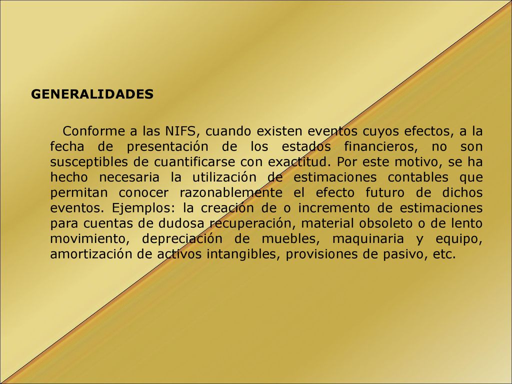 GENERALIDADES Conforme a las NIFS, cuando existen eventos cuyos efectos, a la fecha de presentación de los estados financieros, no son susceptibles de cuantificarse con exactitud.