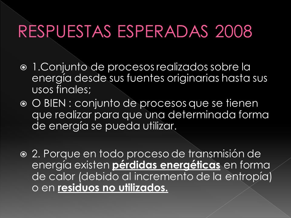 RESPUESTAS ESPERADAS Conjunto de procesos realizados sobre la energía desde sus fuentes originarias hasta sus usos finales;