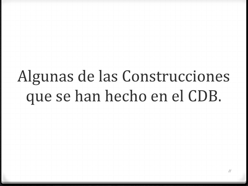 Algunas de las Construcciones que se han hecho en el CDB.