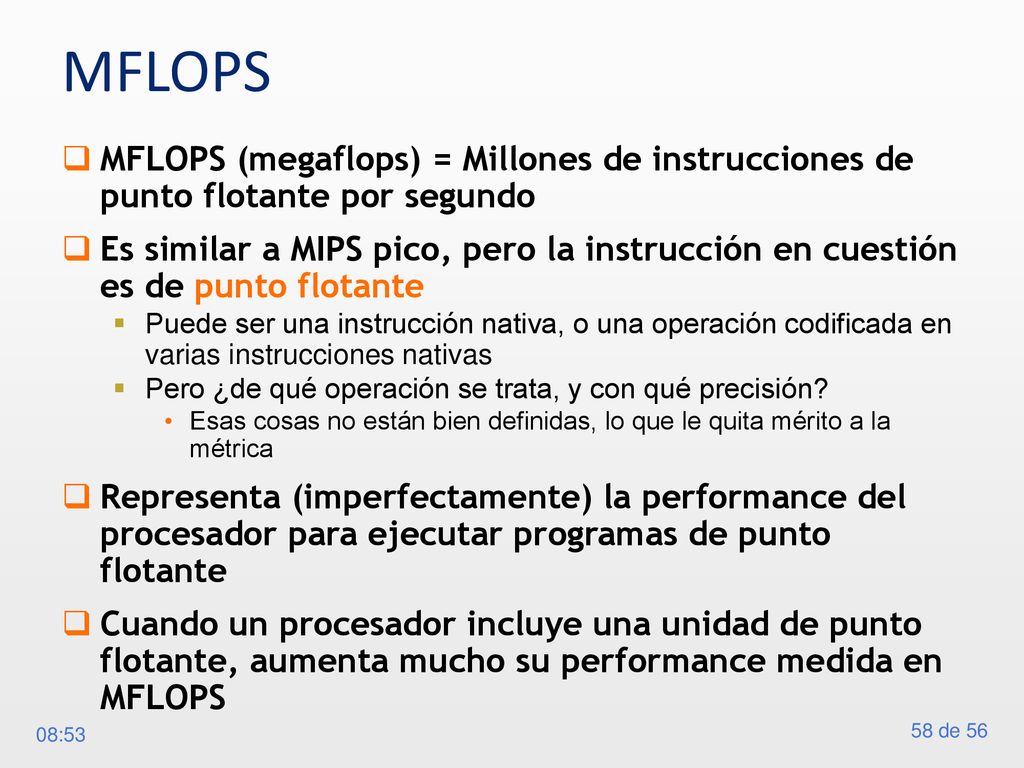 MFLOPS MFLOPS (megaflops) = Millones de instrucciones de punto flotante por segundo.