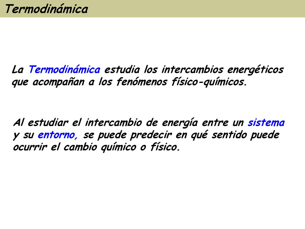 Termodinámica La Termodinámica estudia los intercambios energéticos que acompañan a los fenómenos físico-químicos.