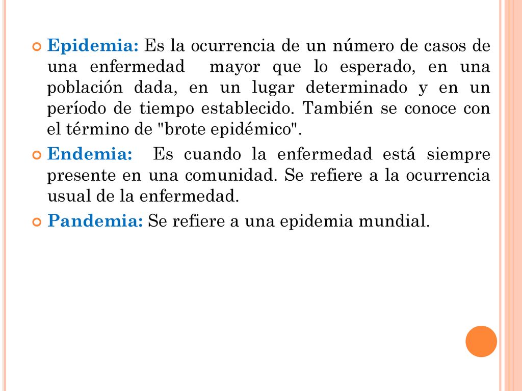 Epidemia: Es la ocurrencia de un número de casos de una enfermedad mayor que lo esperado, en una población dada, en un lugar determinado y en un período de tiempo establecido. También se conoce con el término de brote epidémico .