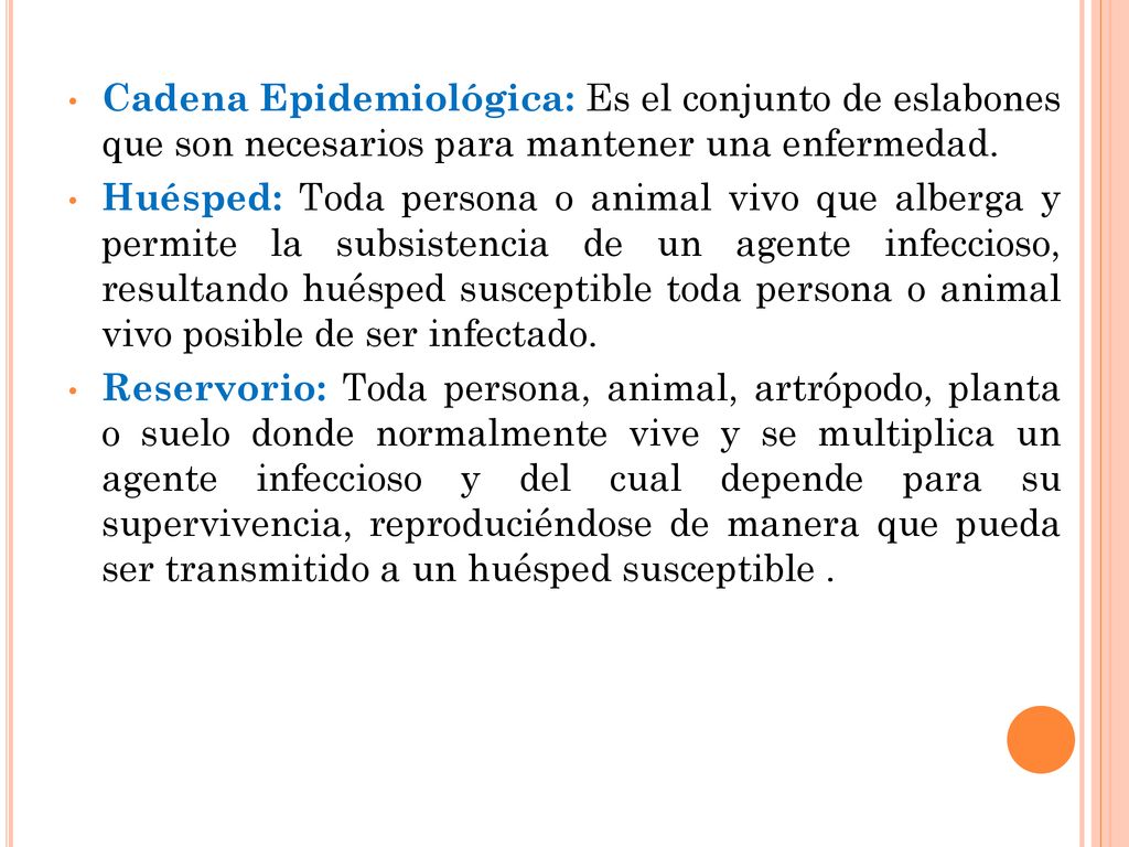 Cadena Epidemiológica: Es el conjunto de eslabones que son necesarios para mantener una enfermedad.