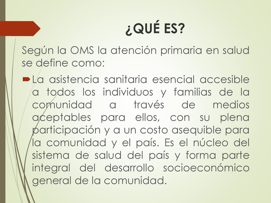 ¿QUÉ ES Según la OMS la atención primaria en salud se define como: