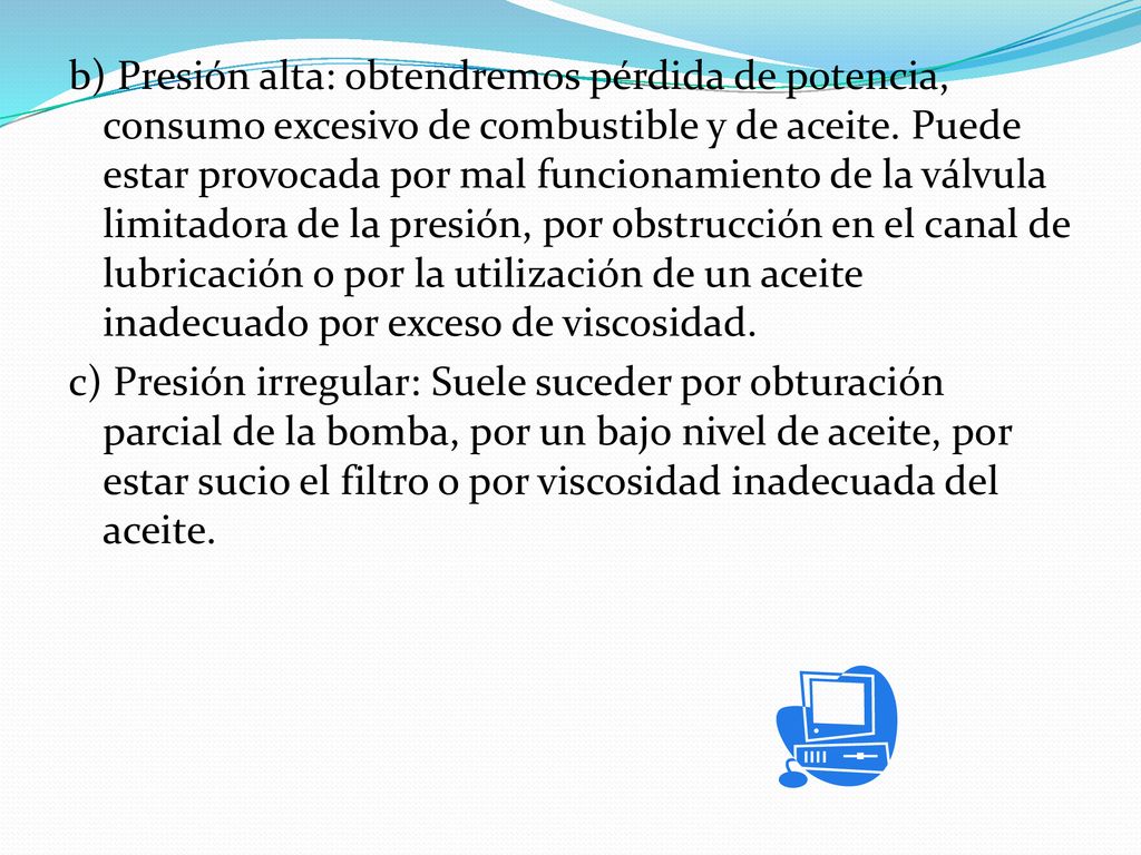 b) Presión alta: obtendremos pérdida de potencia, consumo excesivo de combustible y de aceite.