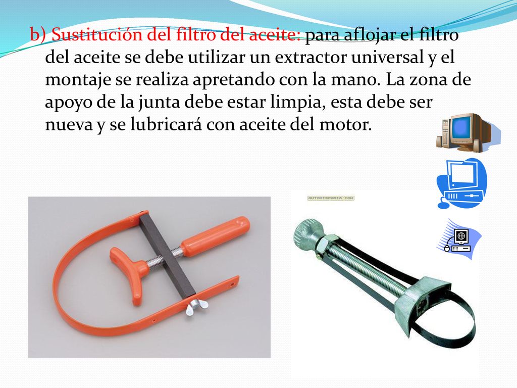 b) Sustitución del filtro del aceite: para aflojar el filtro del aceite se debe utilizar un extractor universal y el montaje se realiza apretando con la mano.