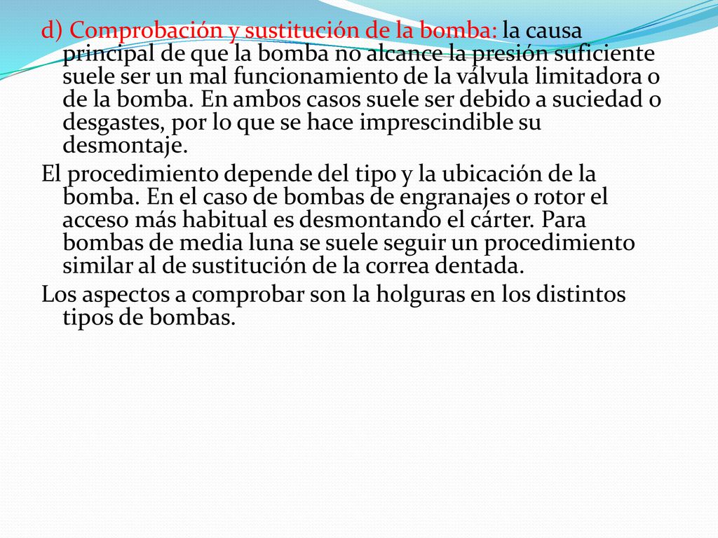 d) Comprobación y sustitución de la bomba: la causa principal de que la bomba no alcance la presión suficiente suele ser un mal funcionamiento de la válvula limitadora o de la bomba.