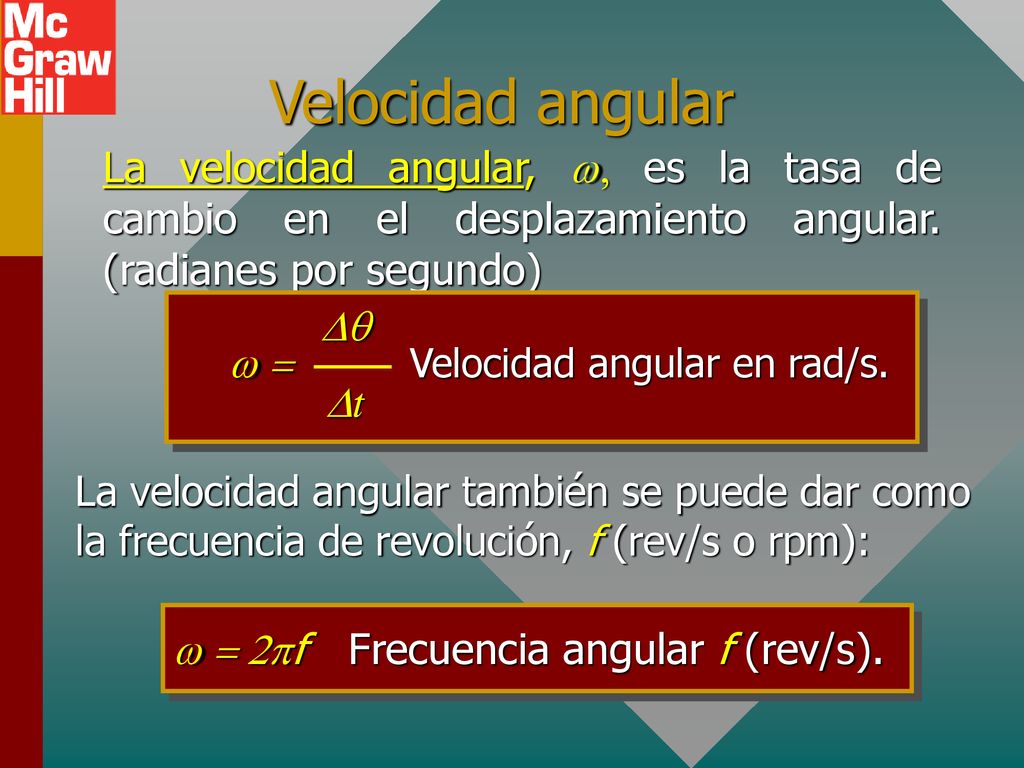 Velocidad angular La velocidad angular, w, es la tasa de cambio en el desplazamiento angular. (radianes por segundo)