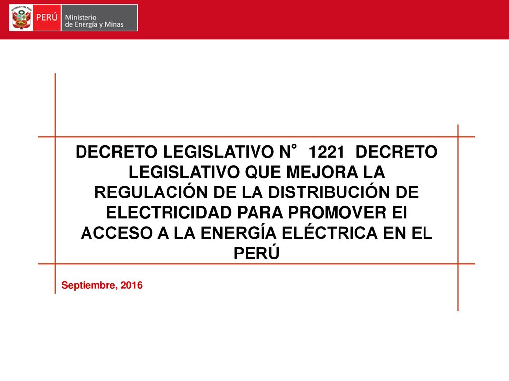DECRETO LEGISLATIVO N°1221 DECRETO LEGISLATIVO QUE MEJORA LA REGULACIÓN DE LA DISTRIBUCIÓN DE ELECTRICIDAD PARA PROMOVER El ACCESO A LA ENERGÍA ELÉCTRICA EN EL PERÚ