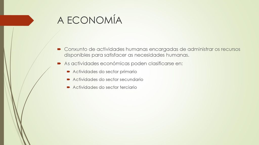 A ECONOMÍA Conxunto de actividades humanas encargadas de administrar os recursos disponibles para satisfacer as necesidades humanas.