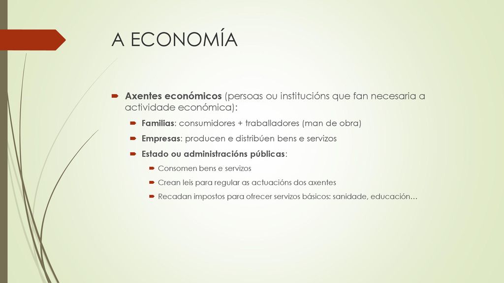 A ECONOMÍA Axentes económicos (persoas ou institucións que fan necesaria a actividade económica):