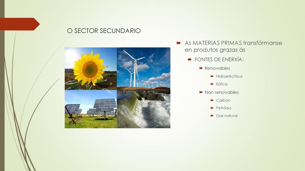 O SECTOR SECUNDARIO As MATERIAS PRIMAS transfórmanse en produtos grazas ás. FONTES DE ENERXÍA: Renovables.