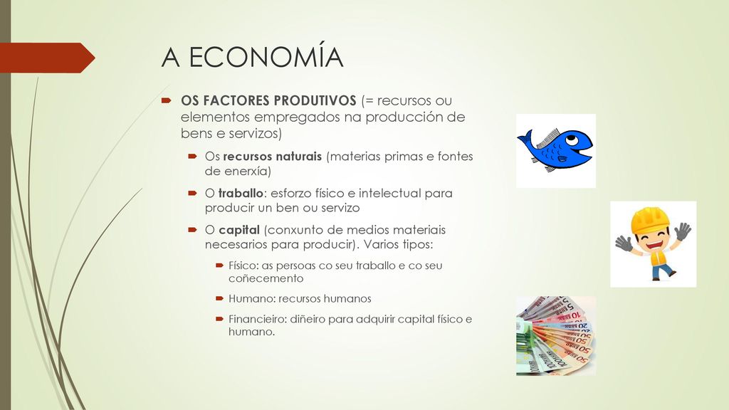 A ECONOMÍA OS FACTORES PRODUTIVOS (= recursos ou elementos empregados na producción de bens e servizos)