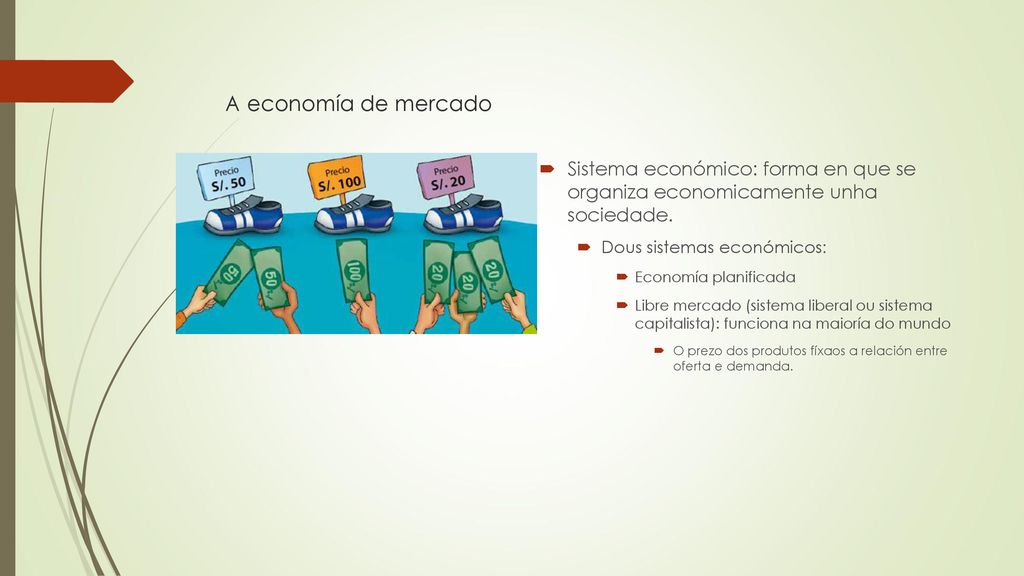 A economía de mercado Sistema económico: forma en que se organiza economicamente unha sociedade. Dous sistemas económicos:
