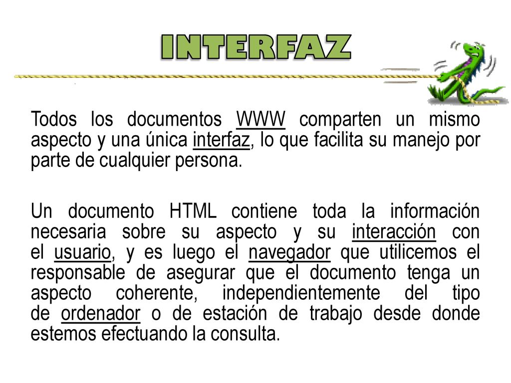 INTERFAZ Todos los documentos WWW comparten un mismo aspecto y una única interfaz, lo que facilita su manejo por parte de cualquier persona.