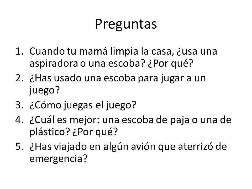 Preguntas Cuando tu mamá limpia la casa, ¿usa una aspiradora o una escoba ¿Por qué ¿Has usado una escoba para jugar a un juego
