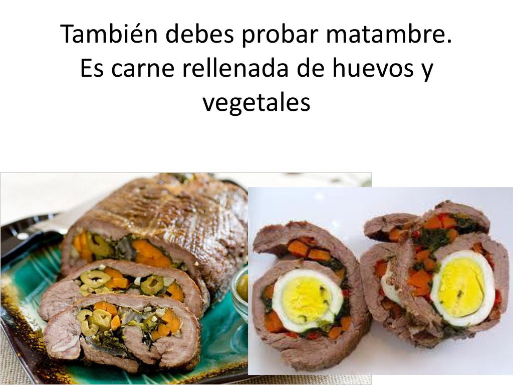 También debes probar matambre. Es carne rellenada de huevos y vegetales