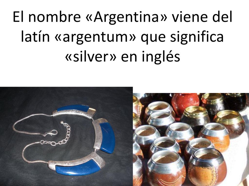 El nombre «Argentina» viene del latín «argentum» que significa «silver» en inglés