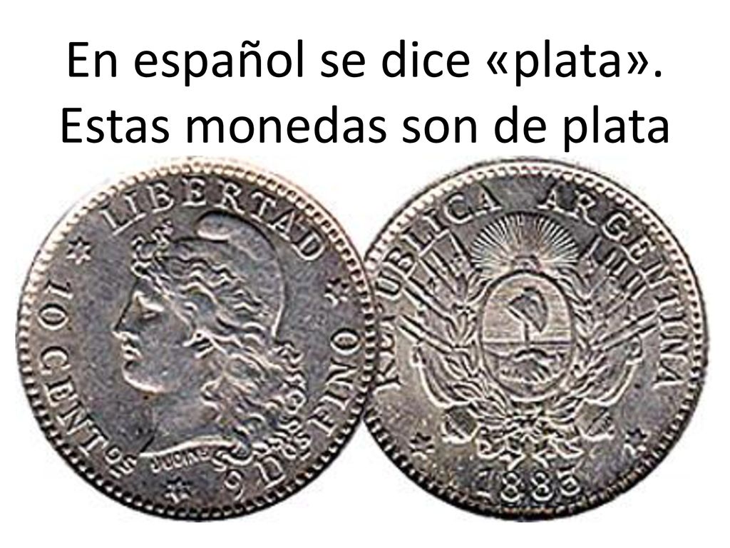 En español se dice «plata». Estas monedas son de plata