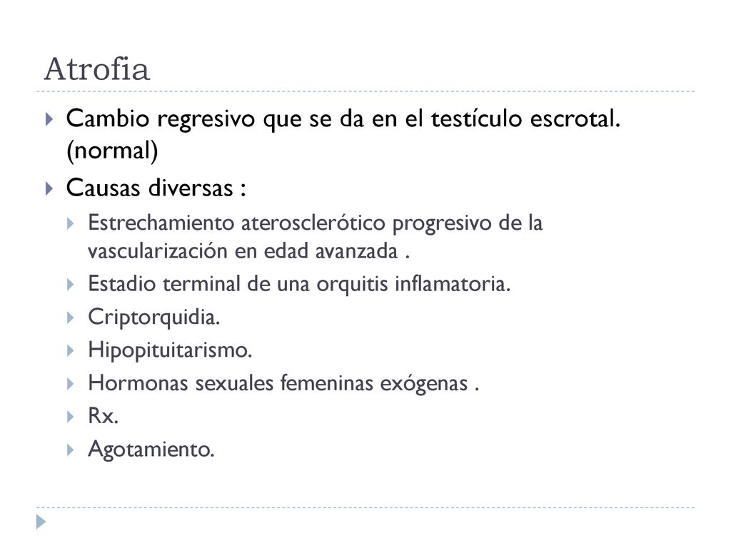 Atrofia Cambio regresivo que se da en el testículo escrotal. (normal)