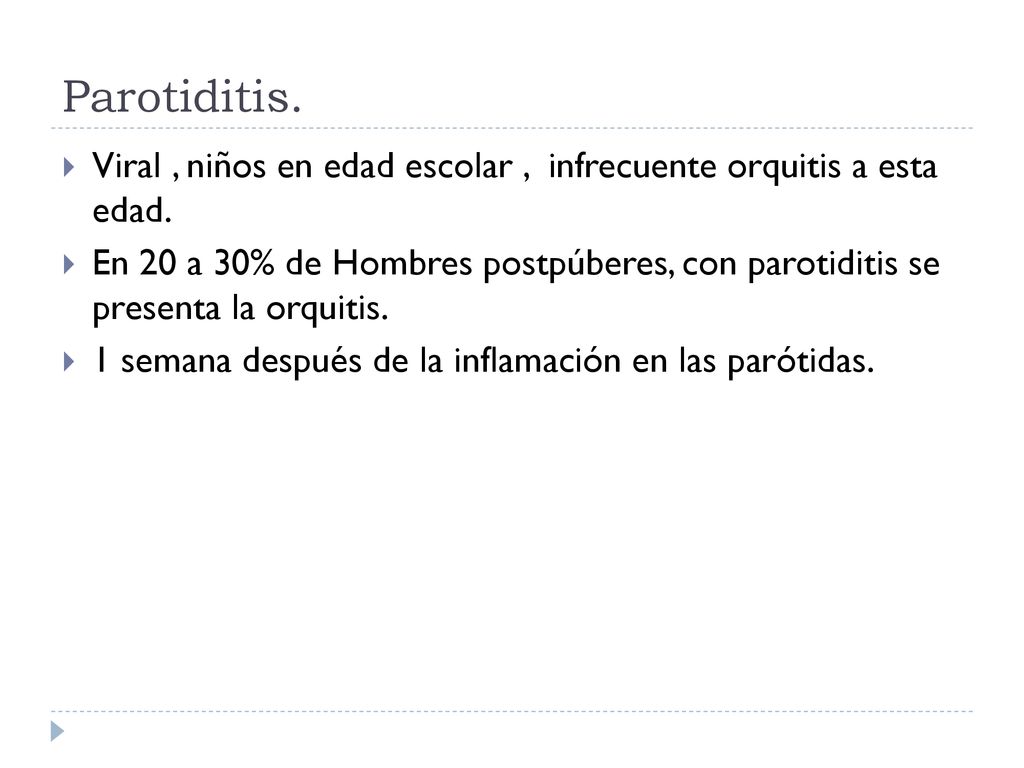 Parotiditis. Viral , niños en edad escolar , infrecuente orquitis a esta edad.