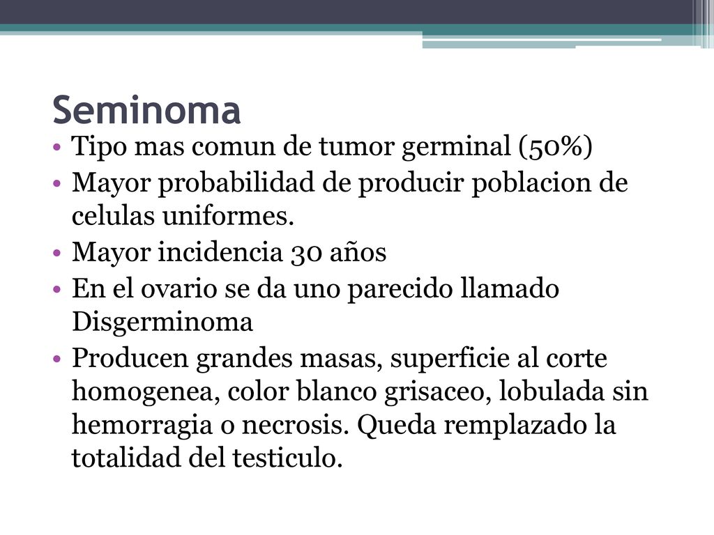 Seminoma Tipo mas comun de tumor germinal (50%)
