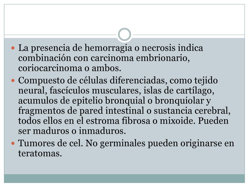 La presencia de hemorragia o necrosis indica combinación con carcinoma embrionario, coriocarcinoma o ambos.