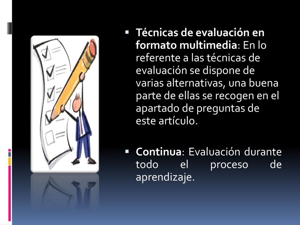 Técnicas de evaluación en formato multimedia: En lo referente a las técnicas de evaluación se dispone de varias alternativas, una buena parte de ellas se recogen en el apartado de preguntas de este artículo.