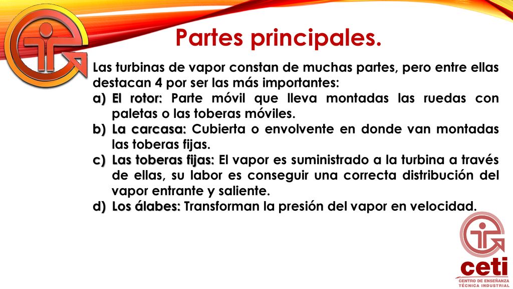 Partes principales. Las turbinas de vapor constan de muchas partes, pero entre ellas destacan 4 por ser las más importantes: