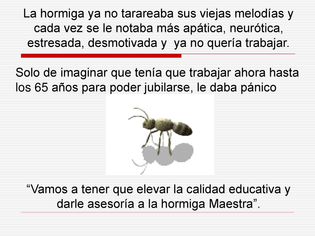 La hormiga ya no tarareaba sus viejas melodías y cada vez se le notaba más apática, neurótica, estresada, desmotivada y ya no quería trabajar.