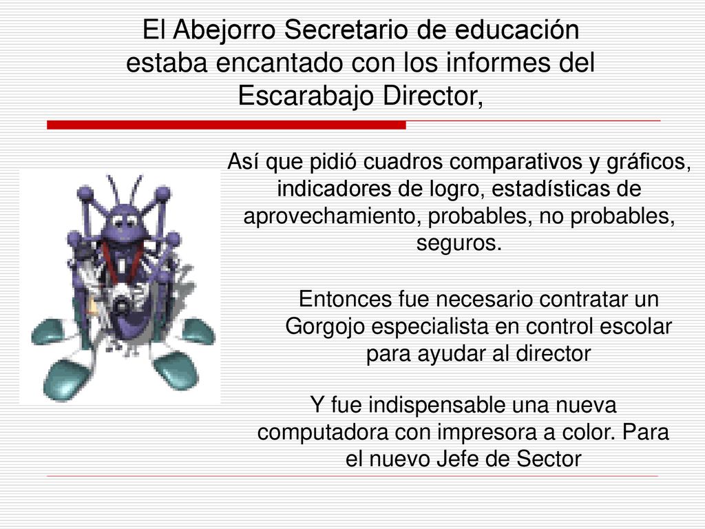 El Abejorro Secretario de educación estaba encantado con los informes del Escarabajo Director,
