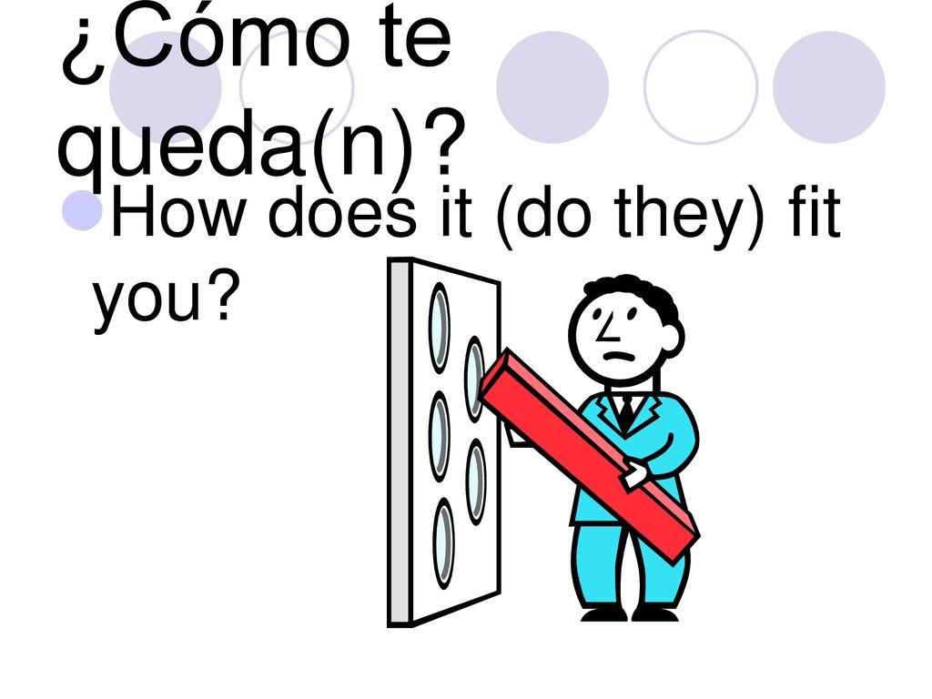 ¿Cómo te queda(n) How does it (do they) fit you