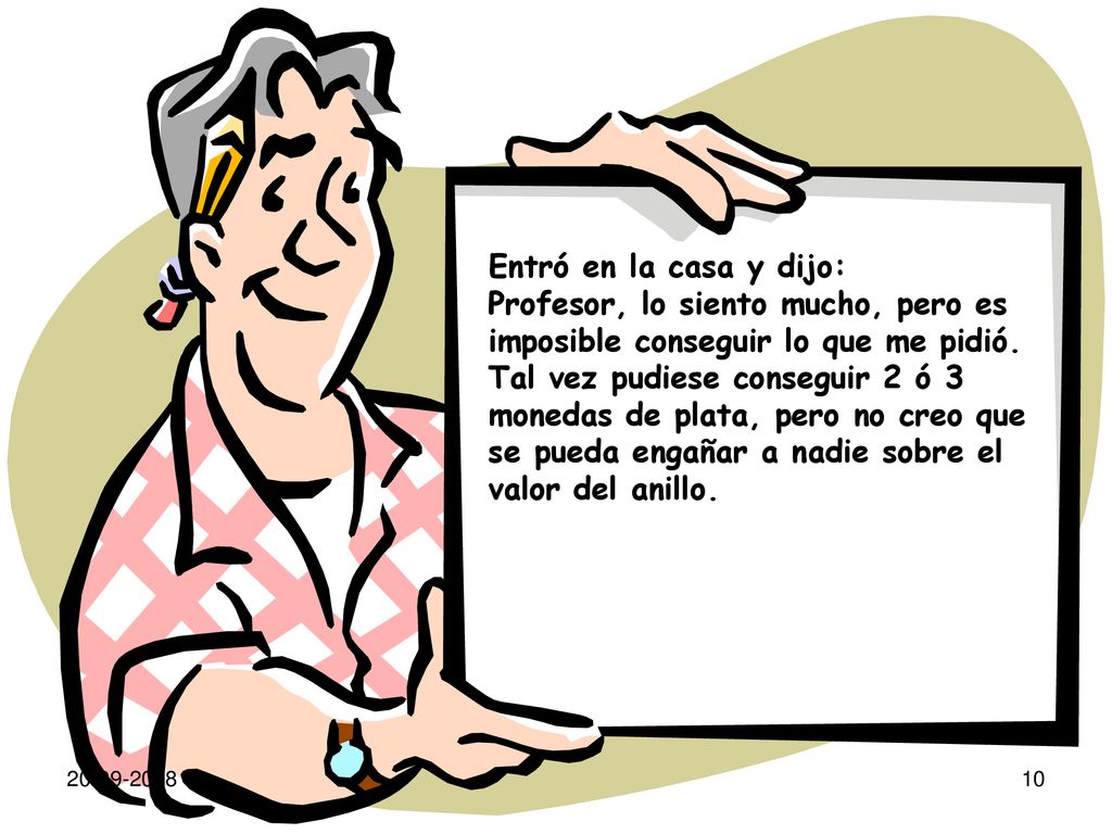 Entró en la casa y dijo: Profesor, lo siento mucho, pero es imposible conseguir lo que me pidió.