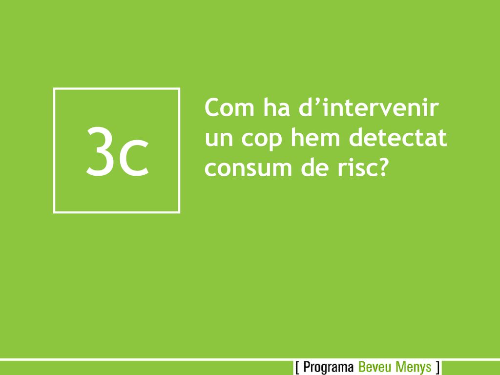 3c Com ha d’intervenir un cop hem detectat consum de risc
