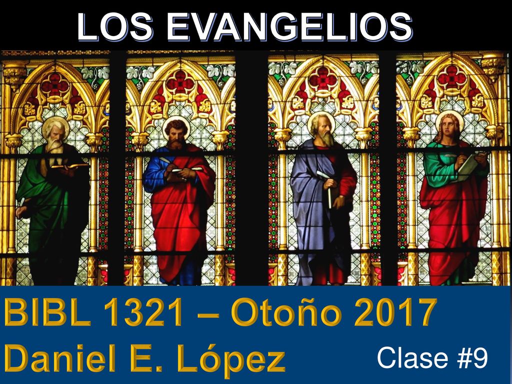 LOS EVANGELIOS BIBL 1321 – Otoño 2017 Daniel E. López Clase #9