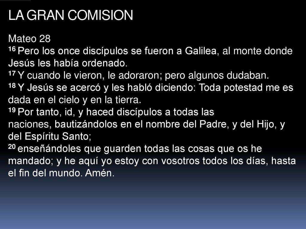 LA GRAN COMISION Mateo Pero los once discípulos se fueron a Galilea, al monte donde Jesús les había ordenado.