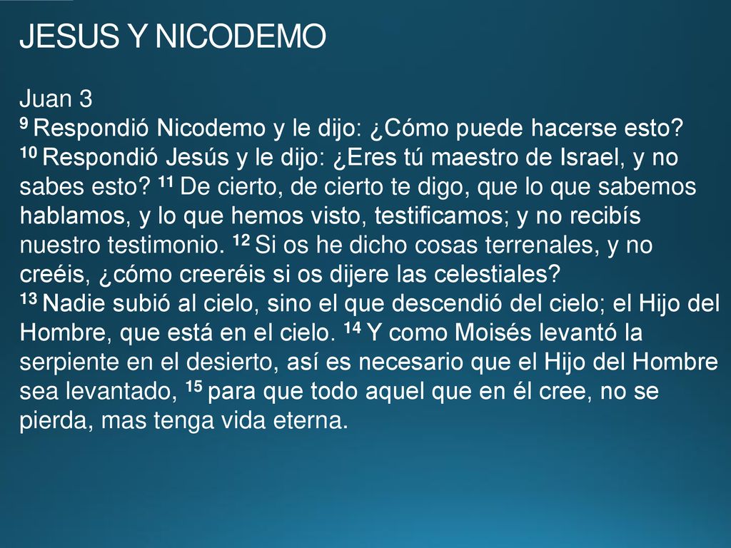 JESUS Y NICODEMO Juan 3. 9 Respondió Nicodemo y le dijo: ¿Cómo puede hacerse esto