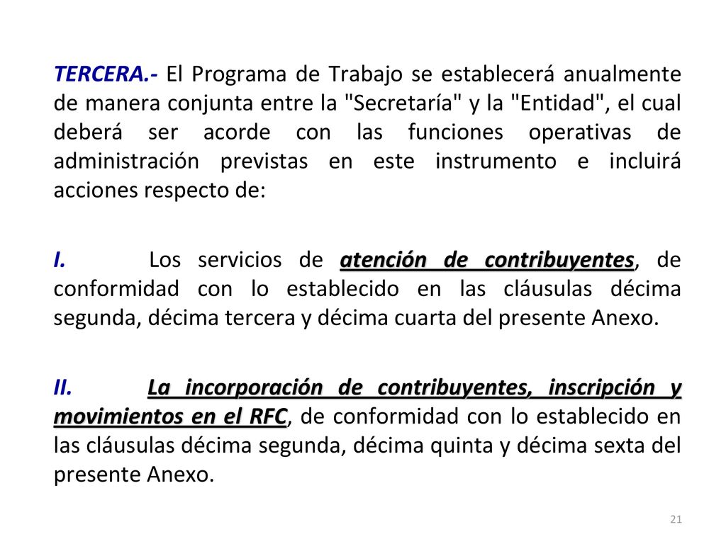 TERCERA.- El Programa de Trabajo se establecerá anualmente de manera conjunta entre la Secretaría y la Entidad , el cual deberá ser acorde con las funciones operativas de administración previstas en este instrumento e incluirá acciones respecto de: I.
