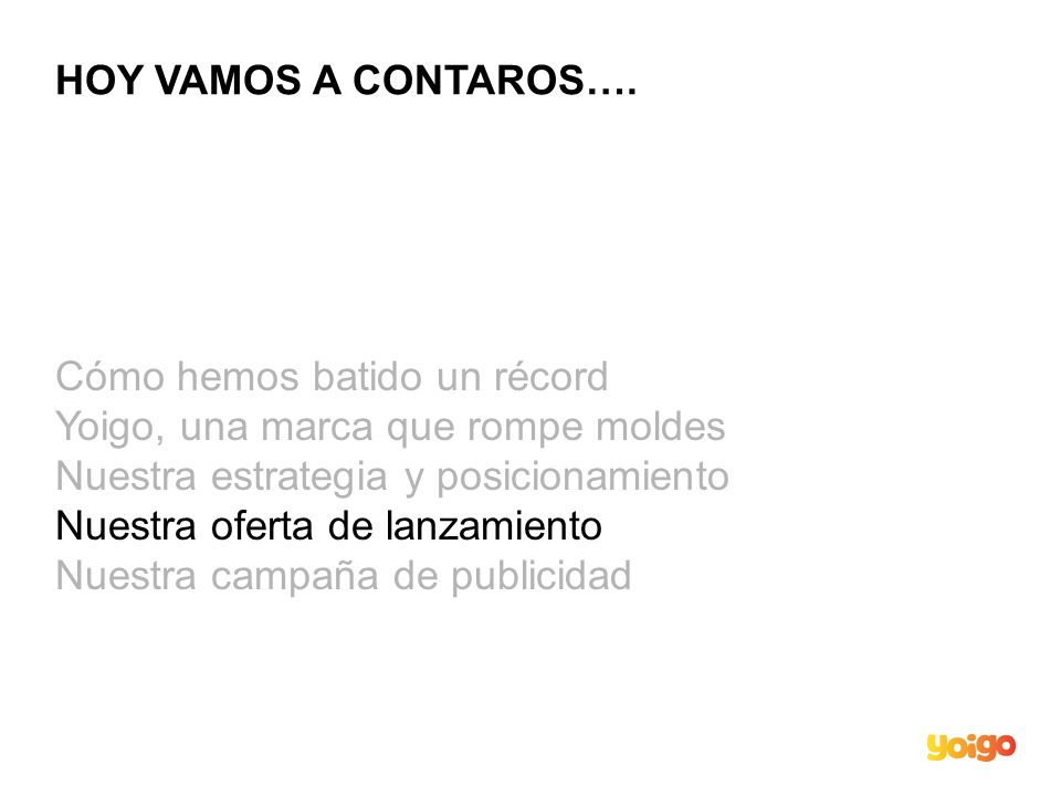 HOY VAMOS A CONTAROS…. Cómo hemos batido un récord. Yoigo, una marca que rompe moldes. Nuestra estrategia y posicionamiento.