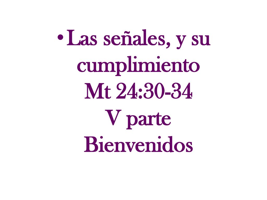 Las señales, y su cumplimiento Mt 24:30-34 V parte Bienvenidos