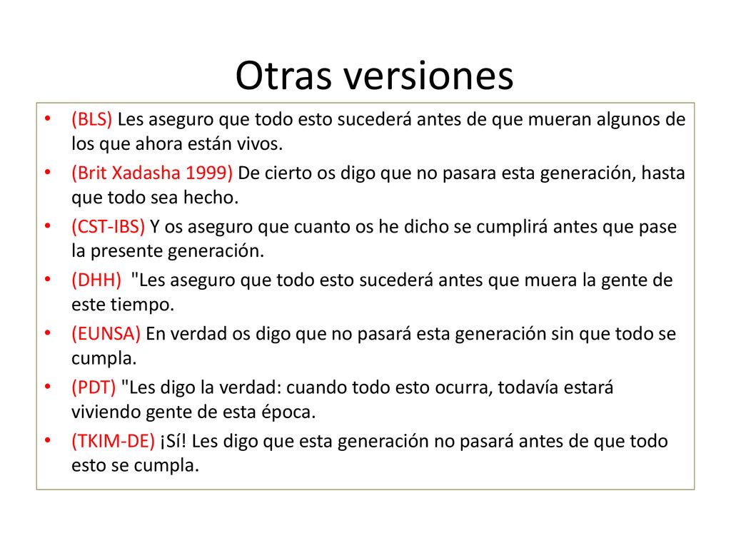 Otras versiones (BLS) Les aseguro que todo esto sucederá antes de que mueran algunos de los que ahora están vivos.