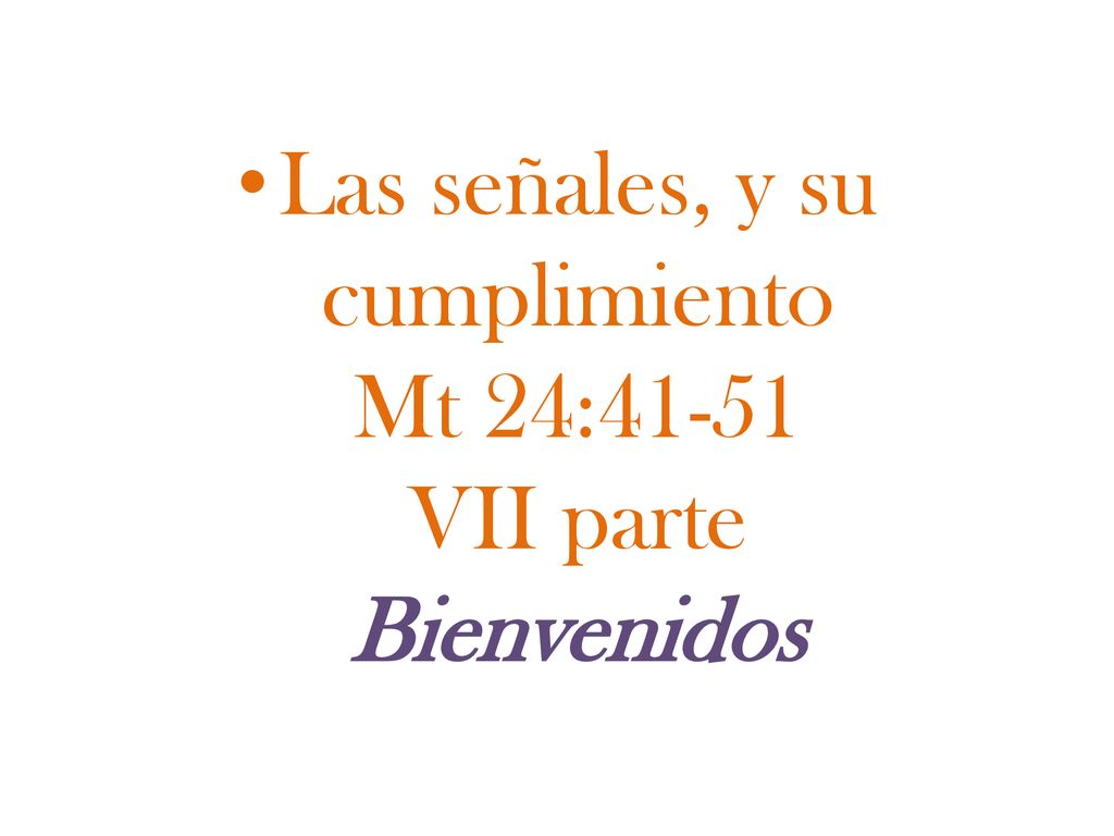 Las señales, y su cumplimiento Mt 24:41-51 VII parte Bienvenidos
