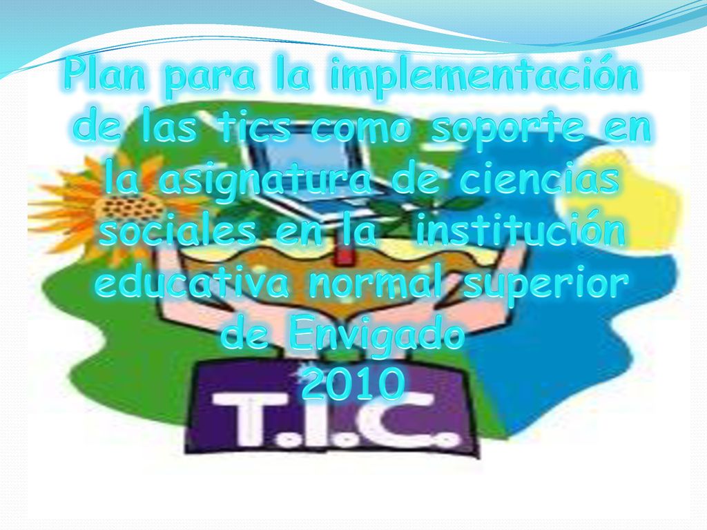Plan para la implementación de las tics como soporte en la asignatura de ciencias sociales en la institución educativa normal superior de Envigado 2010