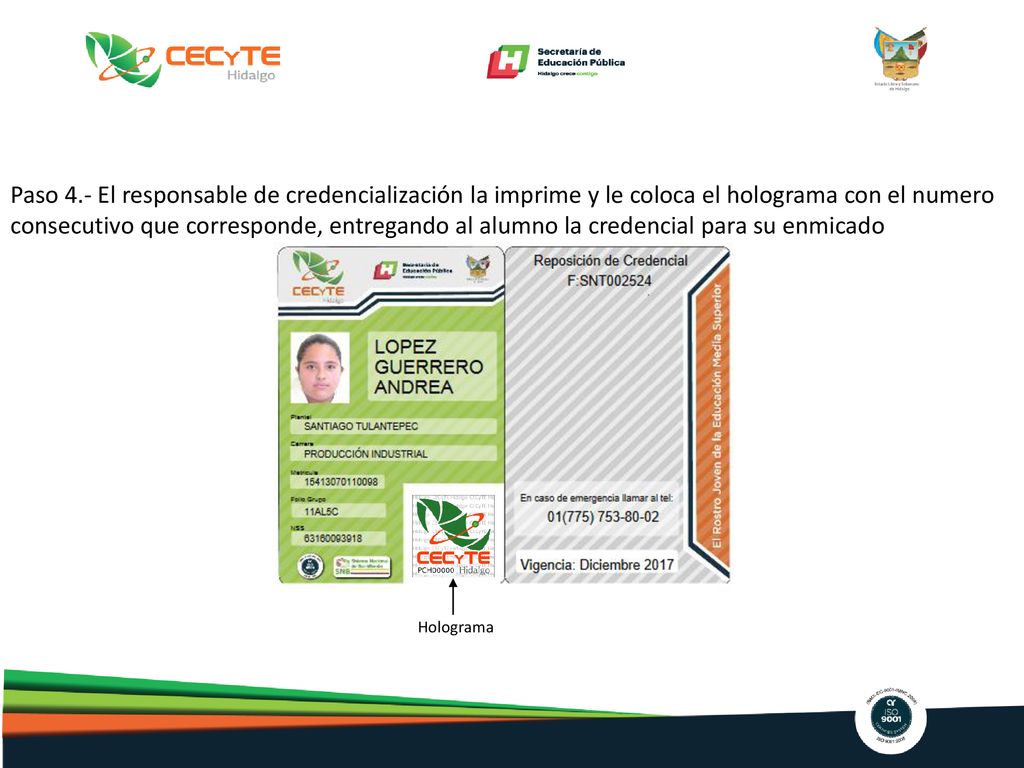 Paso 4.- El responsable de credencialización la imprime y le coloca el holograma con el numero consecutivo que corresponde, entregando al alumno la credencial para su enmicado