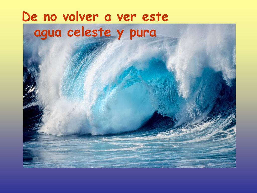 De no volver a ver este agua celeste y pura