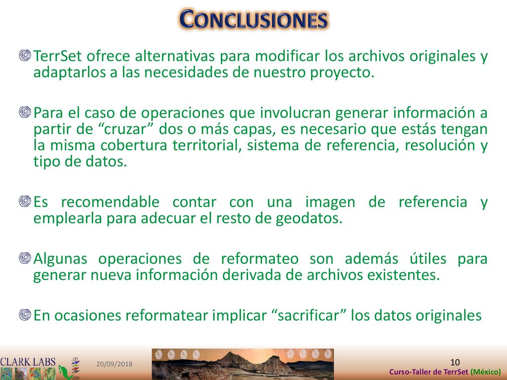 Conclusiones TerrSet ofrece alternativas para modificar los archivos originales y adaptarlos a las necesidades de nuestro proyecto.