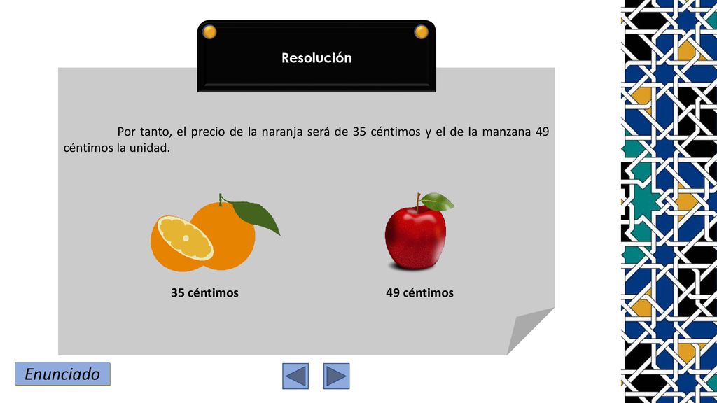 Resolución Por tanto, el precio de la naranja será de 35 céntimos y el de la manzana 49 céntimos la unidad.