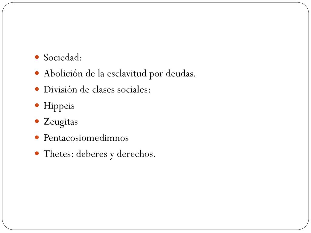 Sociedad: Abolición de la esclavitud por deudas. División de clases sociales: Hippeis. Zeugitas.