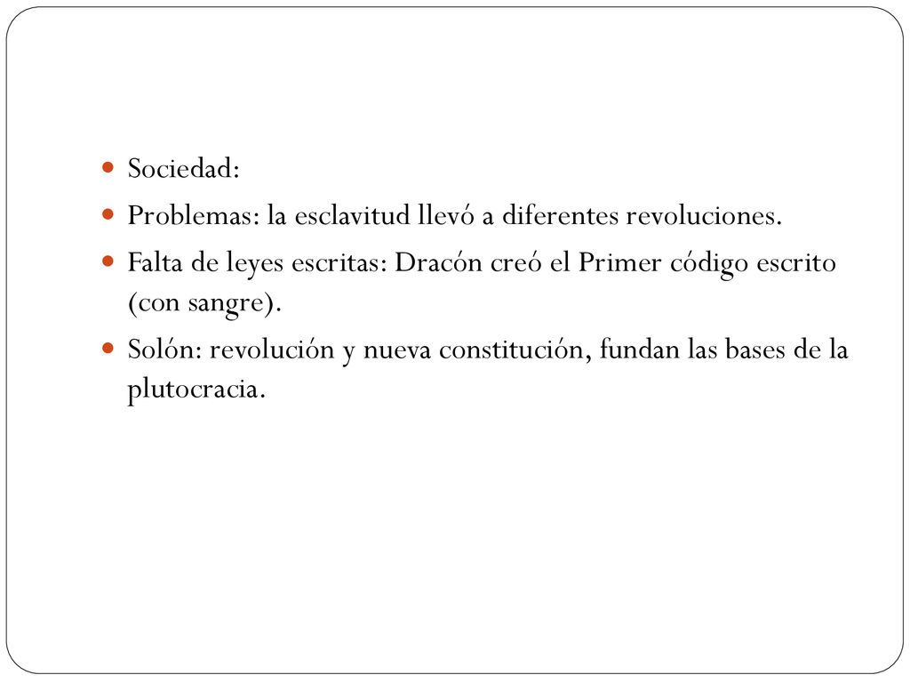 Sociedad: Problemas: la esclavitud llevó a diferentes revoluciones. Falta de leyes escritas: Dracón creó el Primer código escrito (con sangre).