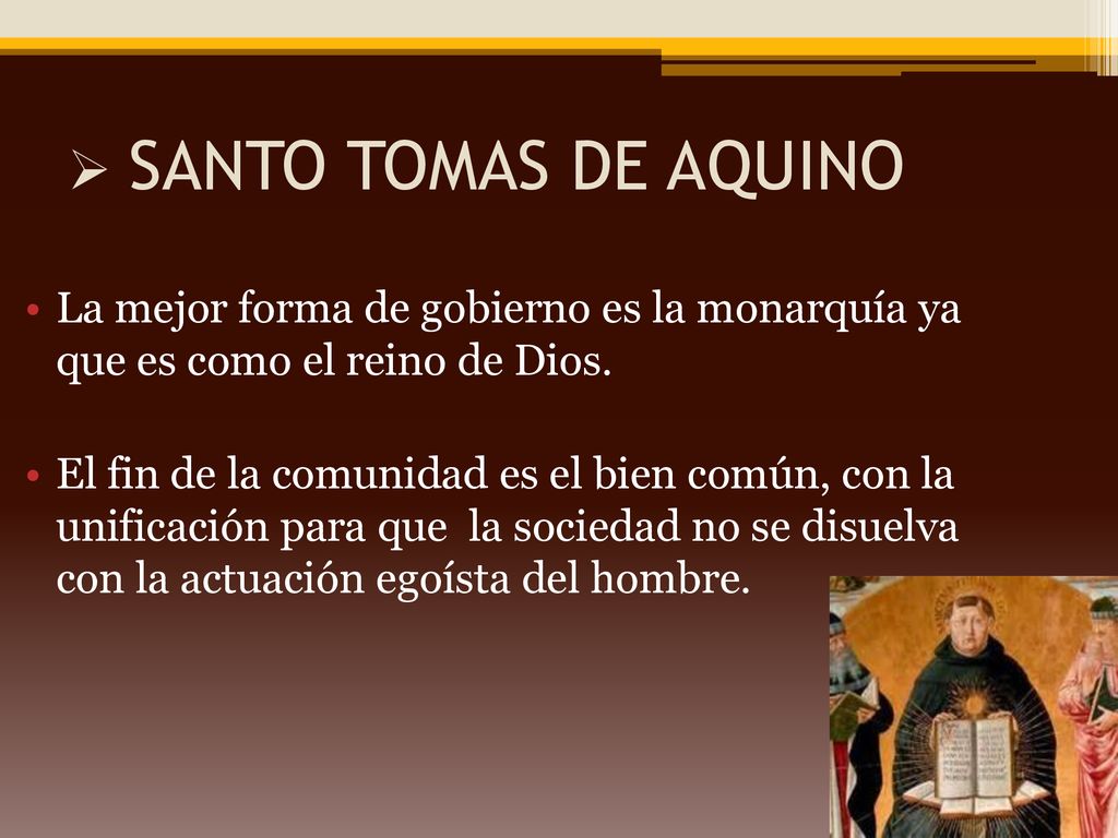 SANTO TOMAS DE AQUINO La mejor forma de gobierno es la monarquía ya que es como el reino de Dios.